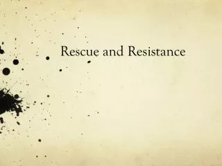 Rescue and Resistance