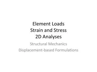 Element Loads Strain and Stress 2D Analyses