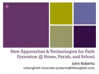 New Approaches &amp; Technologies for Faith Formation @ Home, Parish, and School