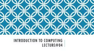 Introduction To Computing Lecture#04
