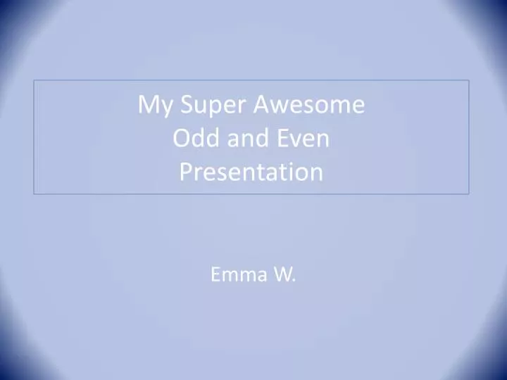 my super awesome odd and even presentation