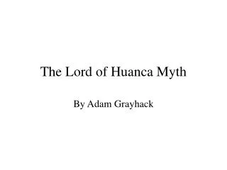 The Lord of Huan ca Myth