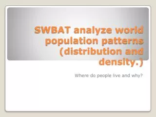 SWBAT analyze world population patterns (distribution and density.)