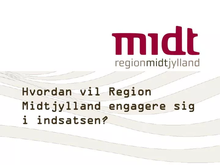 hvordan vil region midtjylland engagere sig i indsatsen
