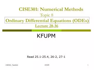 CISE301 : Numerical Methods Topic 8 Ordinary Differential Equations (ODEs) Lecture 28-36