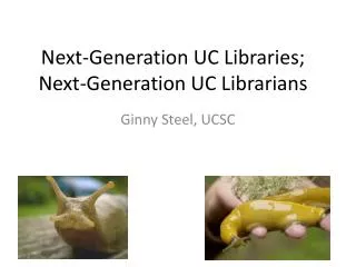 Next-Generation UC Libraries; Next-Generation UC Librarians
