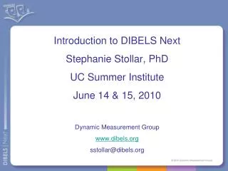 Introduction to DIBELS Next Stephanie Stollar, PhD UC Summer Institute June 14 &amp; 15, 2010