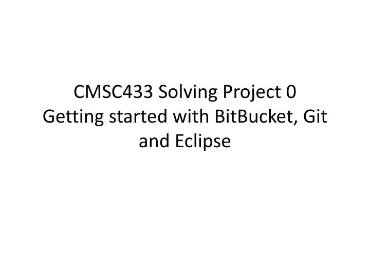 cmsc433 solving project 0 getting started with bitbucket git and eclipse