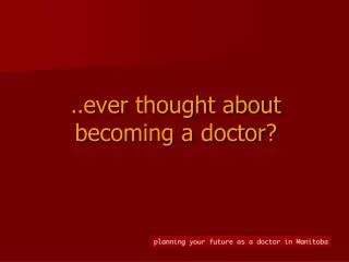 .. ever thought about becoming a doctor?
