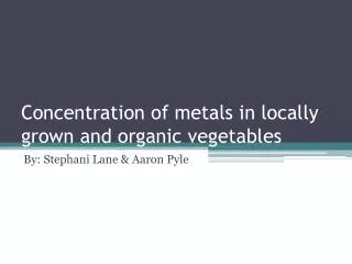 Concentration of metals in locally grown and organic vegetables