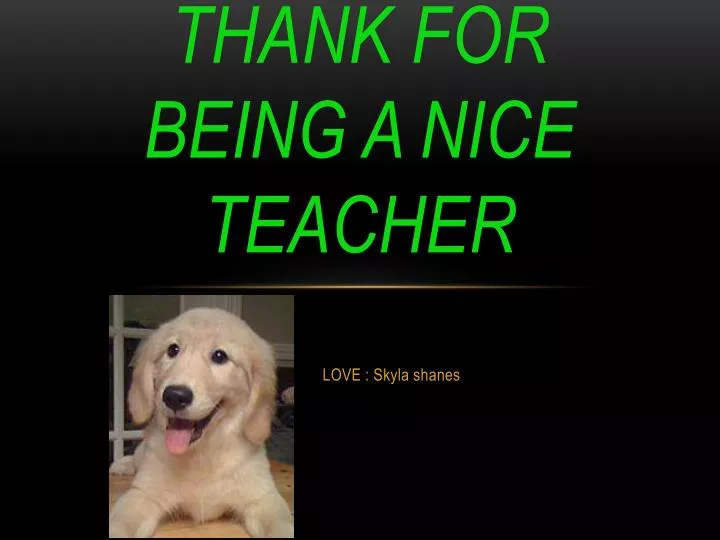 thank for being a nice teacher