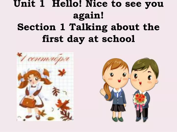 unit 1 hello nice to see you again section 1 talking about the first day at school