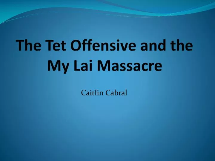 the tet offensive and the my lai massacre