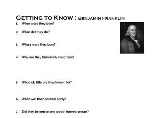 Getting to Know : Benjamin Franklin When were they born? When did they die? Where were they born?