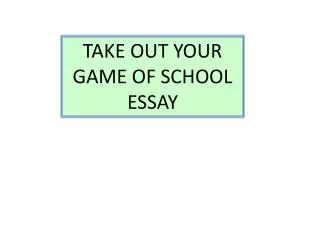 TAKE OUT YOUR GAME OF SCHOOL ESSAY