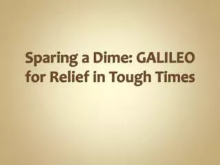 Sparing a Dime: GALILEO for Relief in Tough Times