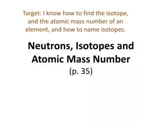 Neutrons, Isotopes and Atomic Mass Number (p. 35)