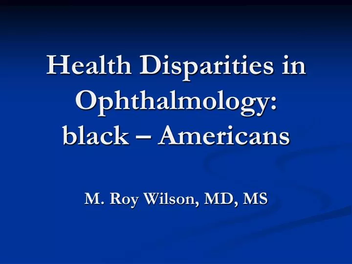 health disparities in ophthalmology black americans m roy wilson md ms