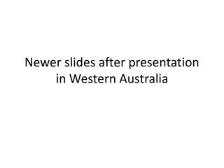Newer slides after presentation in Western Australia