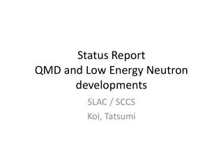 Status Report QMD and Low Energy Neutron developments