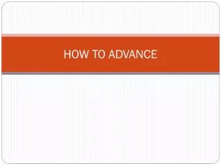 HOW TO ADVANCE