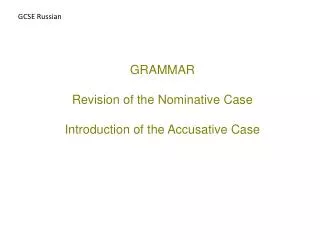 GRAMMAR Revision of the Nominative Case Introduction of t he Accusative Case