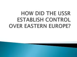 HOW DID THE USSR ESTABLISH CONTROL OVER EASTERN EUROPE?