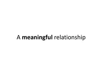 A meaningful relationship