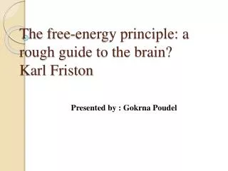 The free-energy principle: a rough guide to the brain? Karl Friston