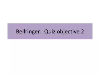 Bellringer : Quiz objective 2