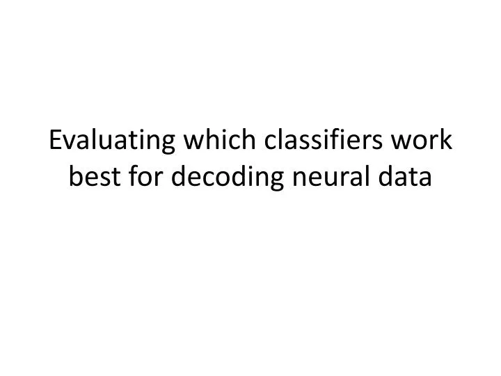 evaluating which classifiers work best for decoding neural data