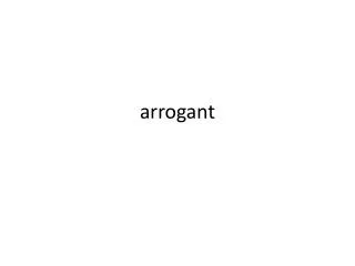 arrogant