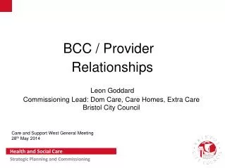 BCC / Provider Relationships Leon Goddard Commissioning Lead: Dom Care, Care Homes, Extra Care
