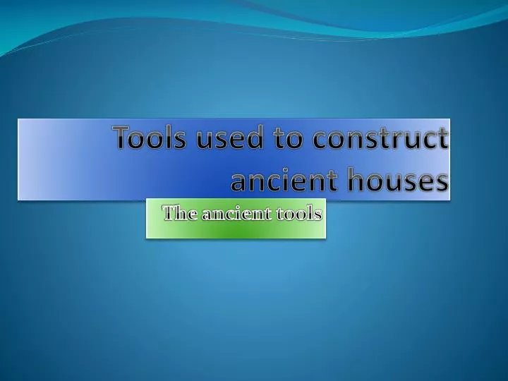 tools used to construct ancient houses