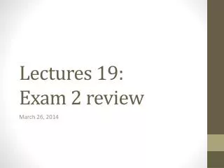 Lectures 19: Exam 2 review