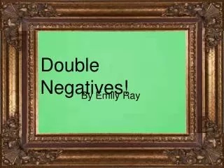 Double Negatives!