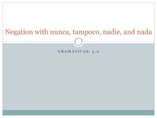 Negation with nunca , tampoco , nadie , and nada