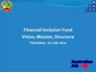 Financial Inclusion Fund Vision, Mission, Structure Vientiane, 03 July 2014