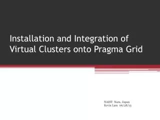 Installation and Integration of Virtual Clusters onto Pragma Grid