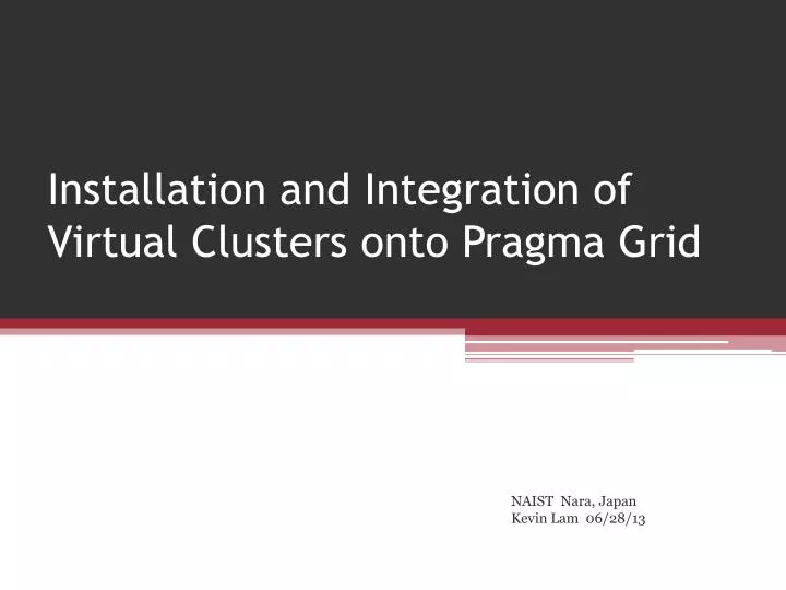 installation and integration of virtual clusters onto pragma grid