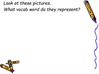 Look at these pictures. What vocab word do they represent?