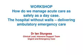 Dr Ian Sturgess Clinical Lead, Intensive Support Team Urgent and Emergency Care