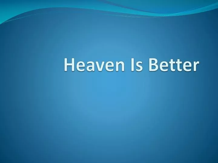 heaven is better