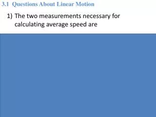 The two measurements necessary for calculating average speed are A) acceleration and time.