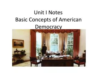 Unit I Notes	 Basic Concepts of American Democracy