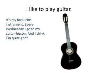 I like to play guitar .