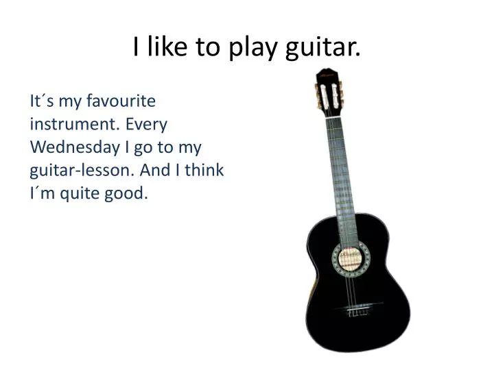 i like to play guitar