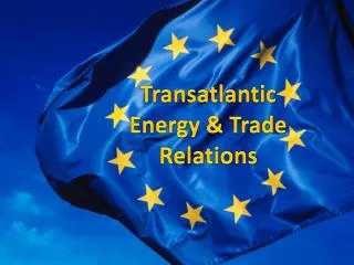 Transatlantic Energy &amp; Trade Relations
