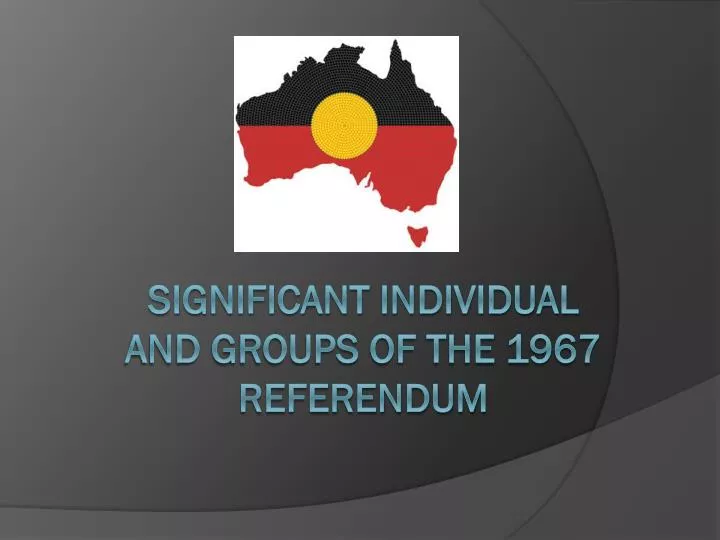 significant individual and groups of the 1967 referendum