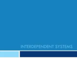 INTERDEPENDENT SYSTEMS